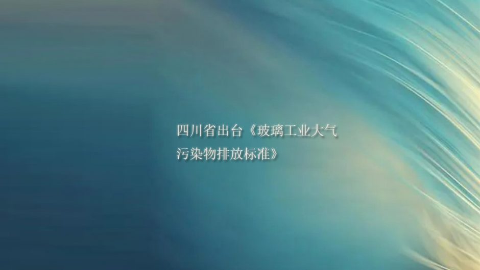 Sichuan issues “Air Pollutant Emission Standards for the Glass Industry”